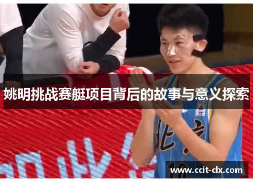 姚明挑战赛艇项目背后的故事与意义探索
