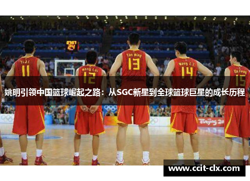 姚明引领中国篮球崛起之路：从SGC新星到全球篮球巨星的成长历程