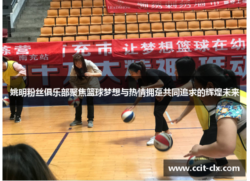 姚明粉丝俱乐部聚焦篮球梦想与热情拥趸共同追求的辉煌未来
