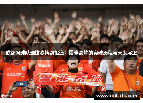 成都网球队选拔赛特别报道：勇攀高峰的突破历程与未来展望