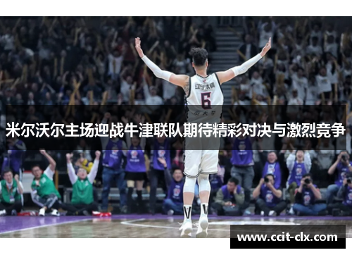 米尔沃尔主场迎战牛津联队期待精彩对决与激烈竞争